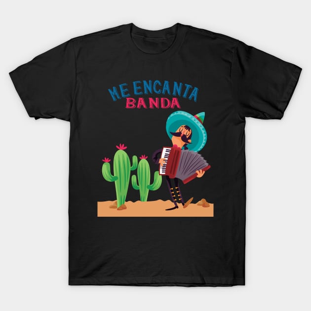 Me Encanta Banda-I Love Banda-Mexican Popular Music T-Shirt by goodpeoplellcdesign